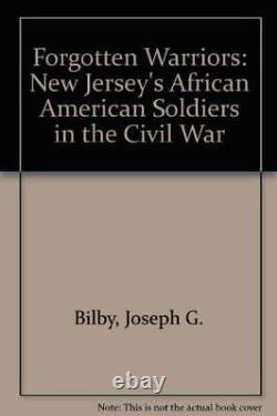 FORGOTTEN WARRIORS NEW JERSEY'S AFRICAN AMERICAN SOLDIERS By Joseph G. Bilby