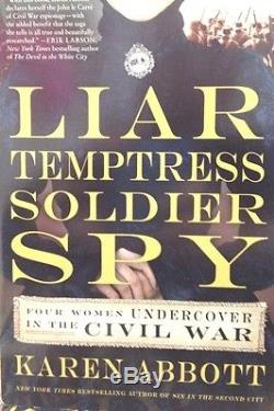 Liar, Temptress, Soldier, Spy Four Women Undercover in the Civil War by Abbott